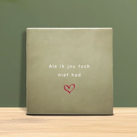 Tegeltje met tekst - Als ik jou toch niet had.