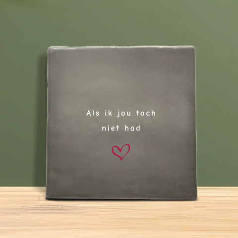 Tegeltje met tekst - Als ik jou toch niet had.
