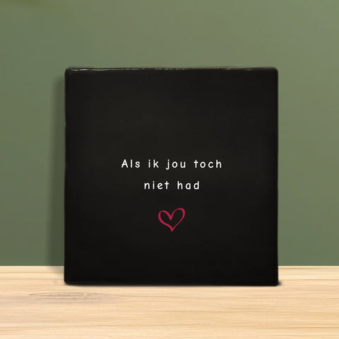 Tegeltje met tekst - Als ik jou toch niet had.