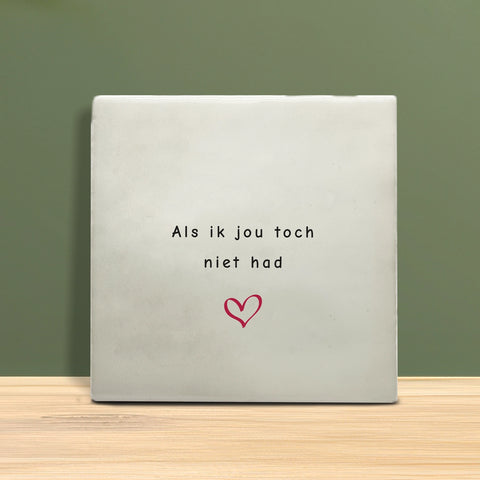 Tegeltje met tekst - Als ik jou toch niet had.